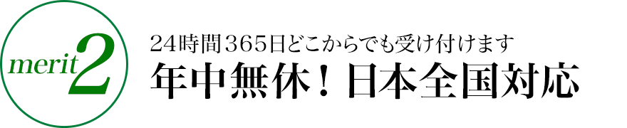 merit2:24時間365日どこからでも受け付けます。年中無休!日本全国対応